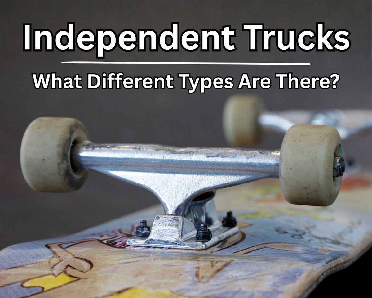 Independent Trucks: What different types are there?